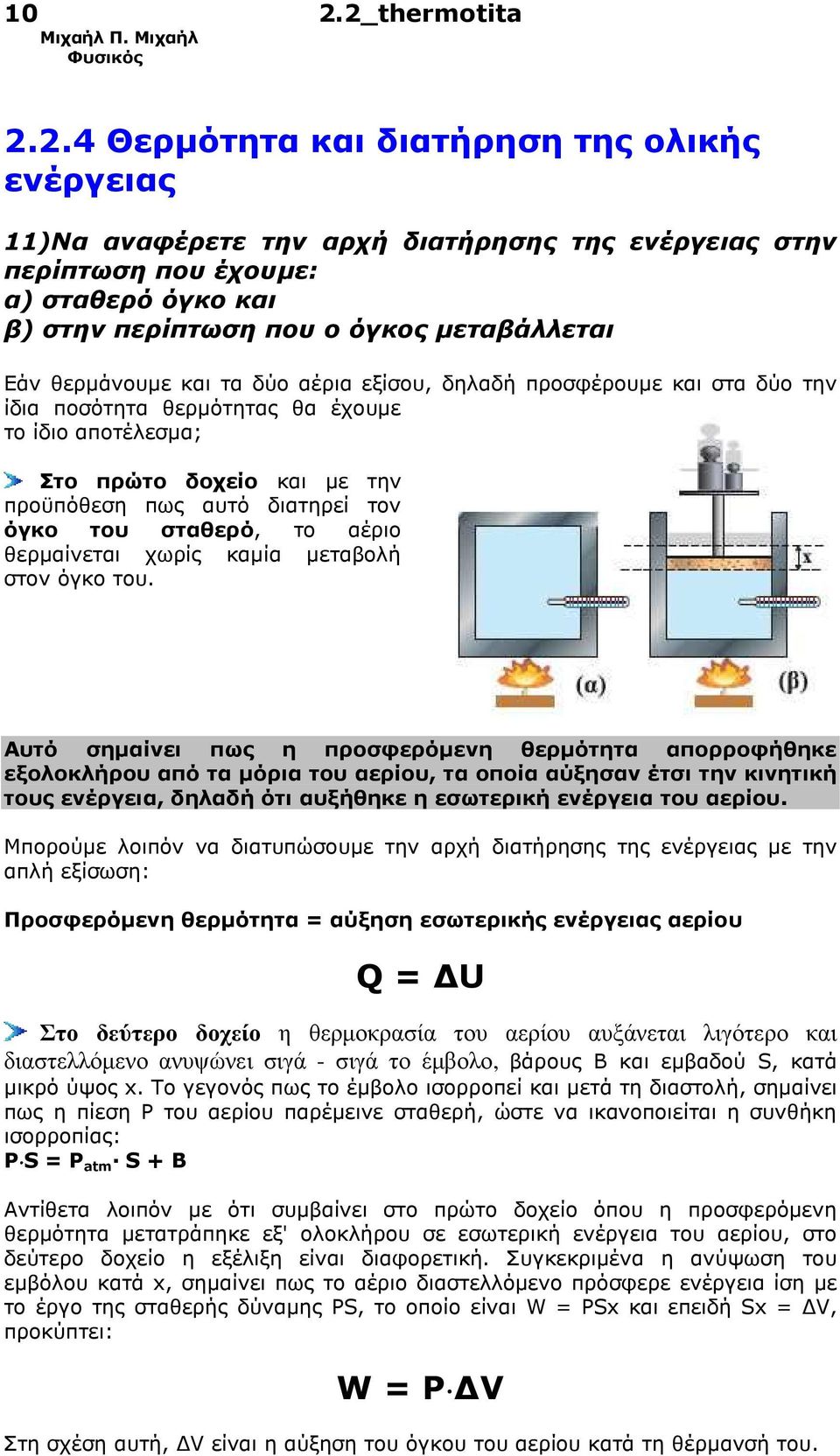 θερµάνουµε και τα δύο αέρια εξίσου, δηλαδή προσφέρουµε και στα δύο την ίδια ποσότητα θερµότητας θα έχουµε το ίδιο αποτέλεσµα; Στο πρώτο δοχείο και µε την προϋπόθεση πως αυτό διατηρεί τον όγκο του