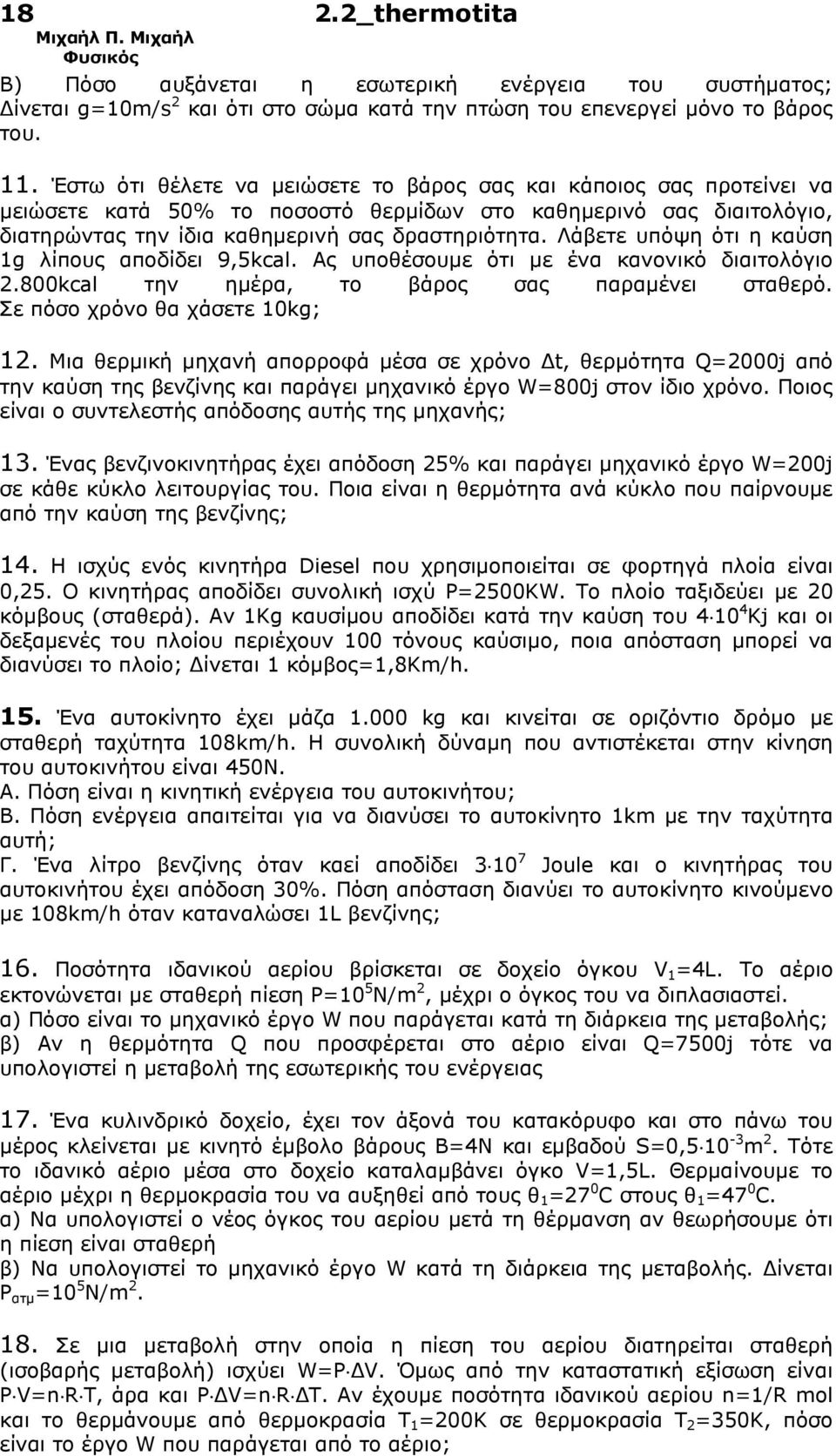 Λάβετε υπόψη ότι η καύση 1g λίπους αποδίδει 9,5kcal. Ας υποθέσουµε ότι µε ένα κανονικό διαιτολόγιο 2.800kcal την ηµέρα, το βάρος σας παραµένει σταθερό. Σε πόσο χρόνο θα χάσετε 10kg; 12.