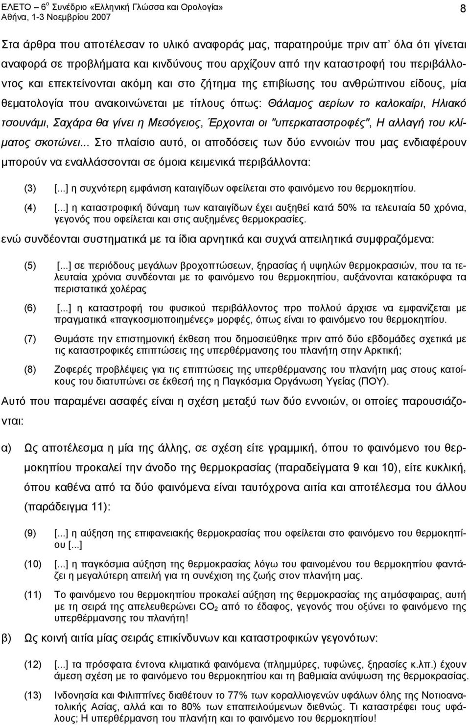 "υπερκαταστροφές", H αλλαγή του κλίματος σκοτώνει... Στο πλαίσιο αυτό, οι αποδόσεις των δύο εννοιών που μας ενδιαφέρουν μπορούν να εναλλάσσονται σε όμοια κειμενικά περιβάλλοντα: (3) [.