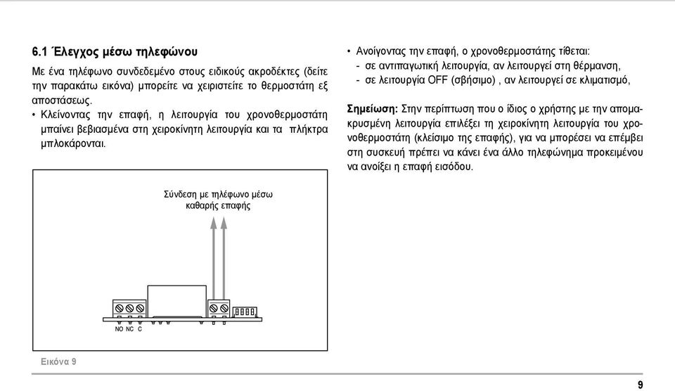 Ανοίγοντας την επαφή, ο χρονοθερμοστάτης τίθεται: - σε αντιπαγωτική λειτουργία, αν λειτουργεί στη θέρμανση, - σε λειτουργία OFF (σβήσιμο), αν λειτουργεί σε κλιματισμό, Σημείωση: Στην περίπτωση