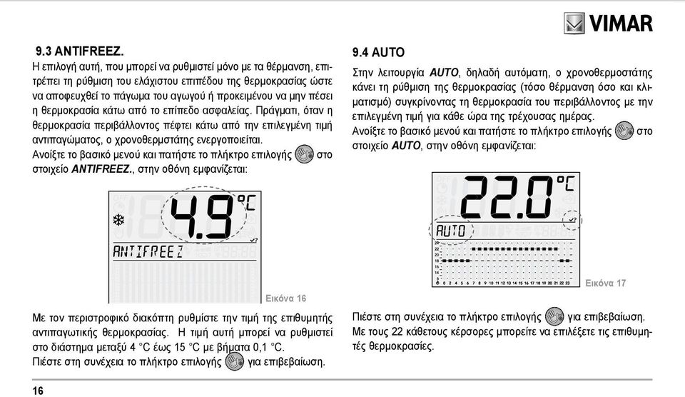 θερμοκρασία κάτω από το επίπεδο ασφαλείας. Πράγματι, όταν η θερμοκρασία περιβάλλοντος πέφτει κάτω από την επιλεγμένη τιμή αντιπαγώματος, ο χρονοθερμστάτης ενεργοποιείται.