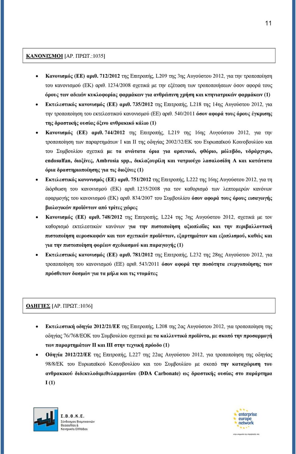 735/2012 της Επιτροπής, L218 της 14ης Αυγούστου 2012, για την τροποποίηση του εκτελεστικού κανονισμού (ΕΕ) αριθ.