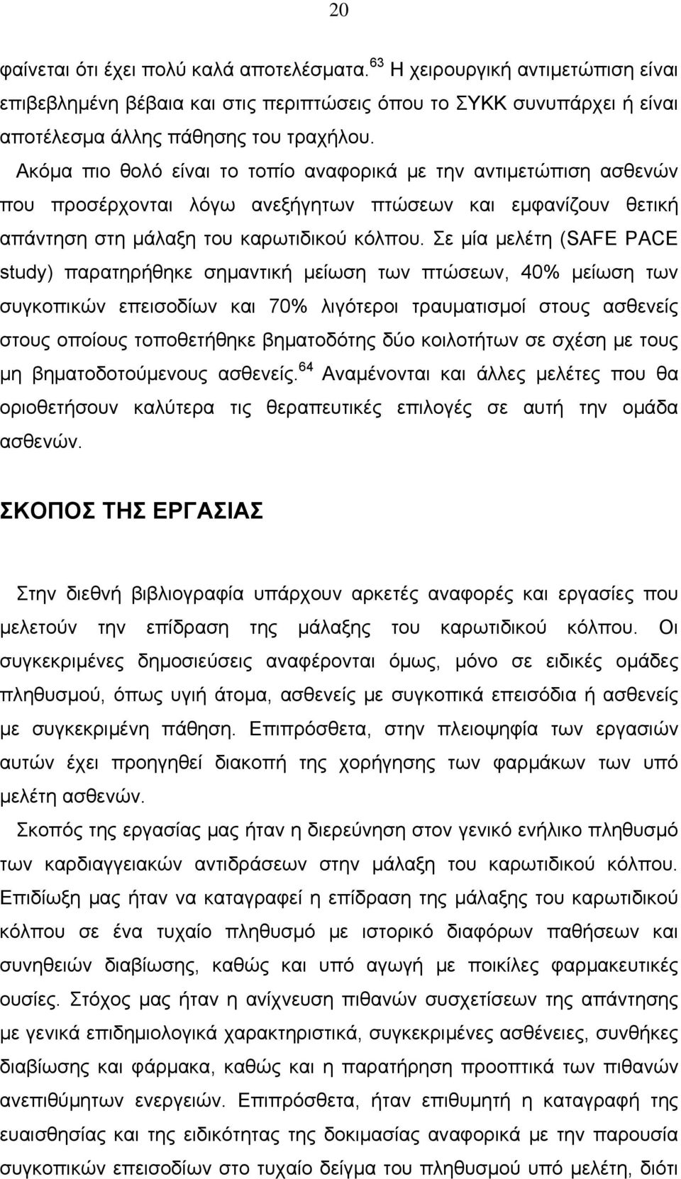 Σε μία μελέτη (SAFE PACE study) παρατηρήθηκε σημαντική μείωση των πτώσεων, 40% μείωση των συγκοπικών επεισοδίων και 70% λιγότεροι τραυματισμοί στους ασθενείς στους οποίους τοποθετήθηκε βηματοδότης