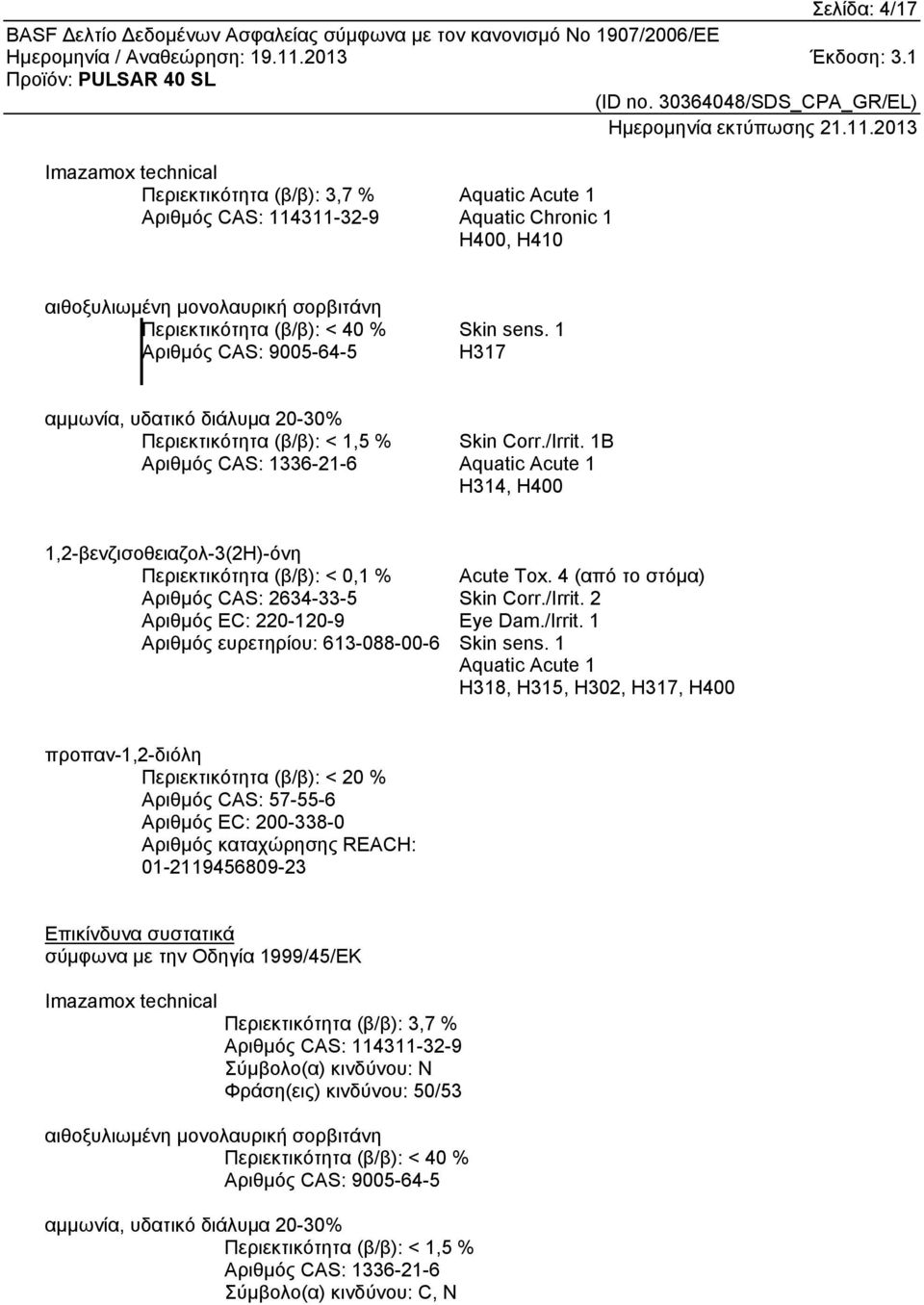 1B Aquatic Acute 1 H314, H400 1,2-βενζισοθειαζολ-3(2H)-όνη Περιεκτικότητα (β/β): < 0,1 % Αριθμός CAS: 2634-33-5 Αριθμός EC: 220-120-9 Αριθμός ευρετηρίου: 613-088-00-6 Acute Tox.