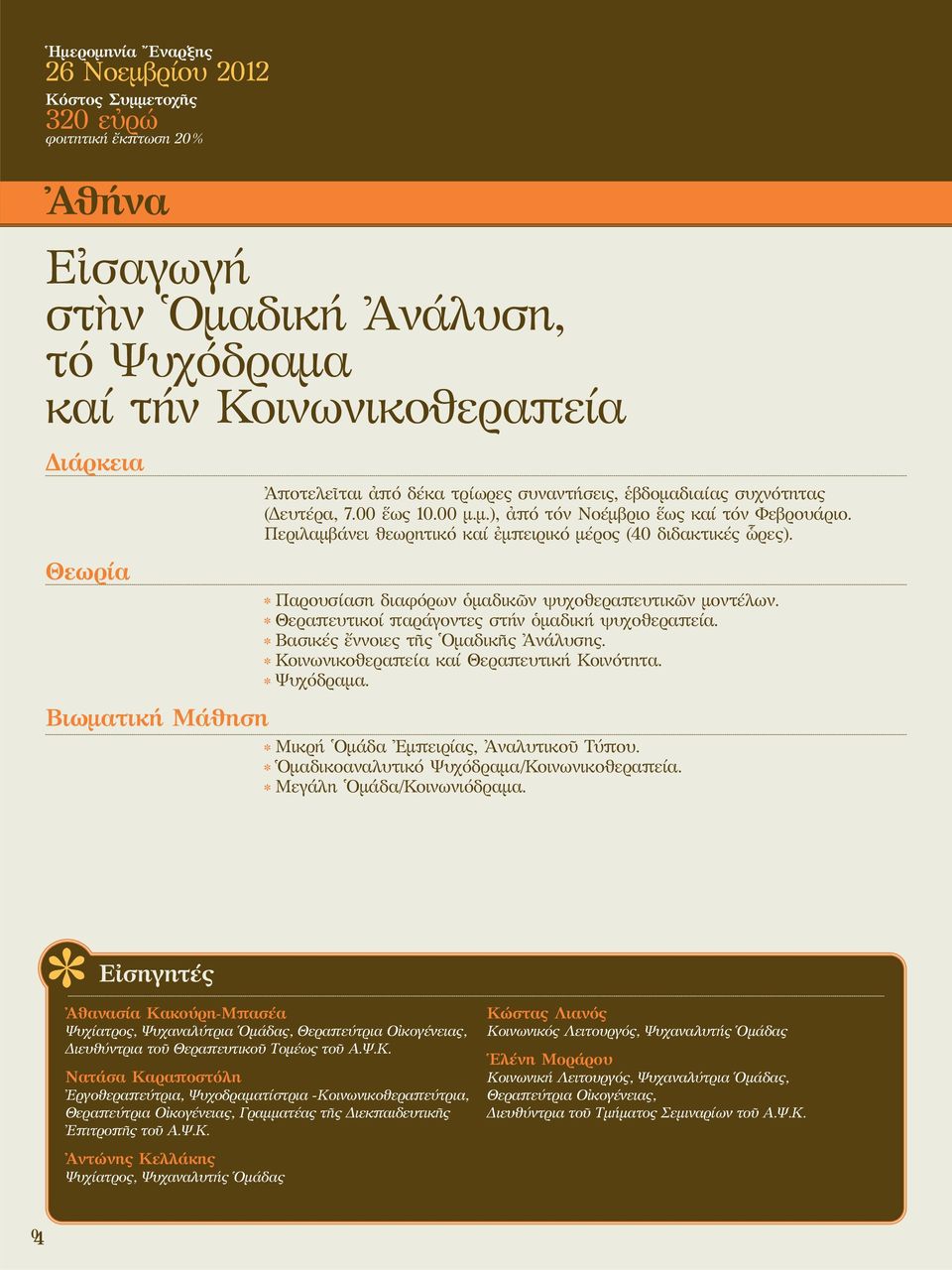 Θεωρία Παρουσίαση διαφόρων ὁμαδικῶν ψυχοθεραπευτικῶν μοντέλων. Θεραπευτικοί παράγοντες στήν ὁμαδική ψυχοθεραπεία. Βασικές ἔννοιες τῆς Ομαδικῆς Ἀνάλυσης. Κοινωνικοθεραπεία καί Θεραπευτική Κοινότητα.