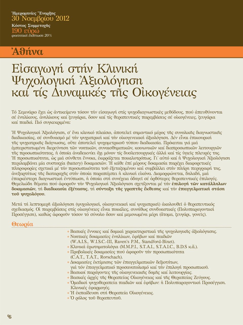 Πιό συγκεκριμένα: Ἡ Ψυχολογική Ἀξιολόγηση, σ' ἕνα κλινικό πλαίσιο, ἀποτελεῖ σημαντικό μέρος τῆς συνολικῆς διαγνωστικῆς διαδικασίας, σέ συνδυασμό μέ τήν ψυχιατρική καί τήν οἰκογενειακή ἀξιολόγηση.