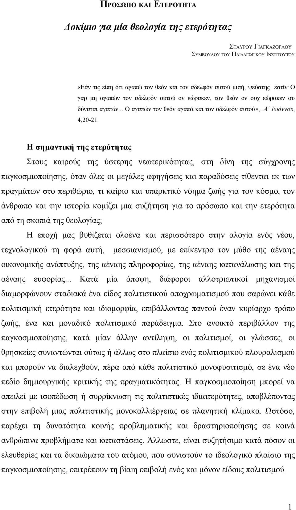 Η σημαντική της ετερότητας Στους καιρούς της ύστερης νεωτερικότητας, στη δίνη της σύγχρονης παγκοσμιοποίησης, όταν όλες οι μεγάλες αφηγήσεις και παραδόσεις τίθενται εκ των πραγμάτων στο περιθώριο, τι