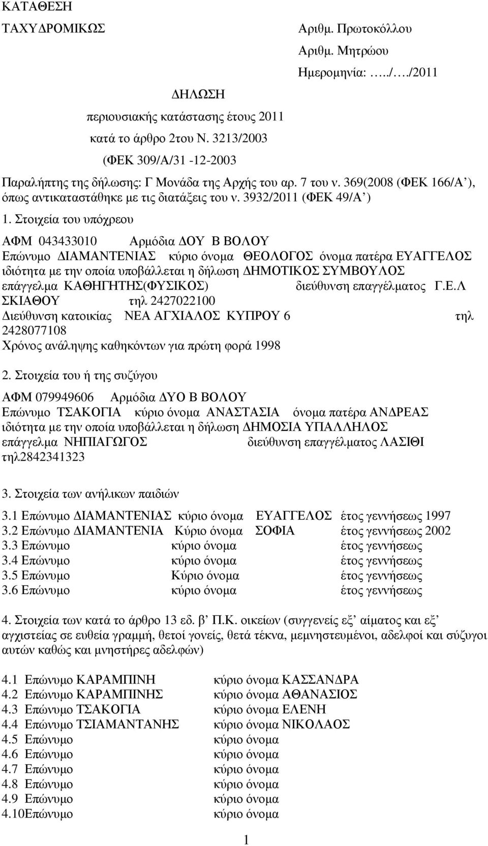 τοιχεία του υπόχρεου ΑΦΜ 04343300 Αρµόδια ΟΥ Β ΒΟΛΟΥ Επώνυµο ΙΑΜΑΝΤΕΝΙΑ κύριο όνοµα ΘΕΟΛΟΓΟ όνοµα πατέρα ΕΥΑΓΓΕΛΟ ιδιότητα µε την οποία υποβάλλεται η δήλωση ΗΜΟΤΙΚΟ ΥΜΒΟΥΛΟ επάγγελµα ΚΑΘΗΓΗΤΗ(ΦΥΙΚΟ)