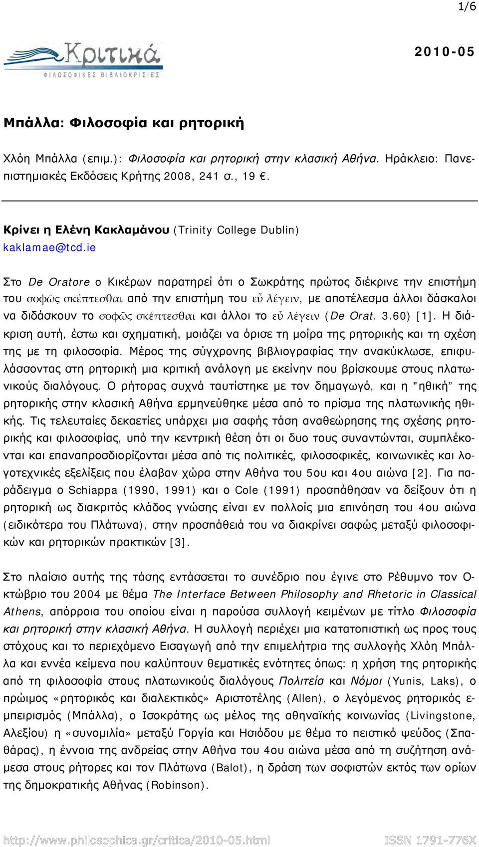 ie Στo De Oratore o Κικέρων παρατηρεί ότι ο Σωκράτης πρώτος διέκρινε την επιστήμη του σοφῶς σκέπτεσθαι από την επιστήμη του εὖ λέγειν, με αποτέλεσμα άλλοι δάσκαλοι να διδάσκουν το σοφῶς σκέπτεσθαι