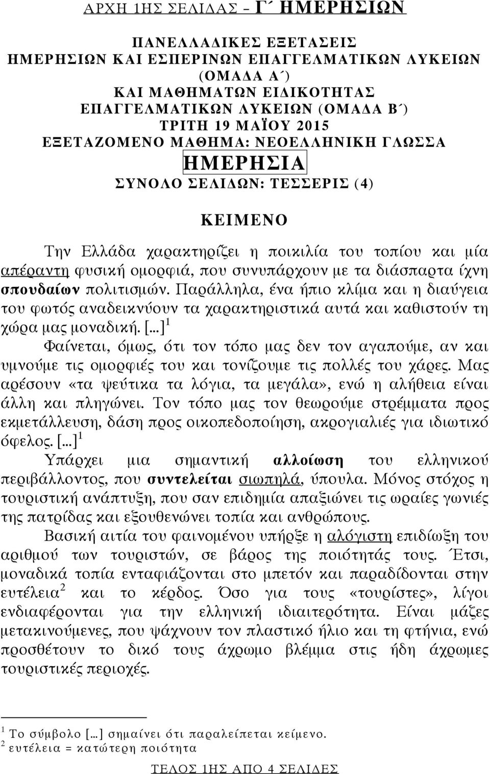 ίχνη σπουδαίων πολιτισμών. Παράλληλα, ένα ήπιο κλίμα και η διαύγεια του φωτός αναδεικνύουν τα χαρακτηριστικά αυτά και καθιστούν τη χώρα μας μοναδική.