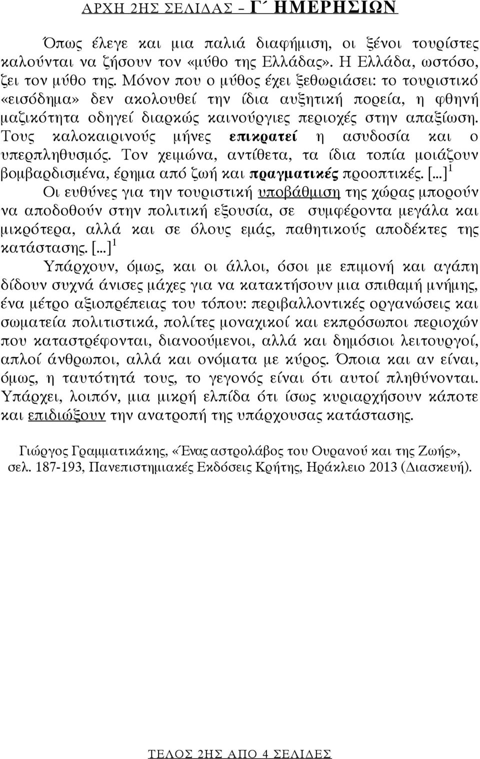 Τους καλοκαιρινούς μήνες επικρατεί η ασυδοσία και ο υπερπληθυσμός. Τον χειμώνα, αντίθετα, τα ίδια τοπία μοιάζουν βομβαρδισμένα, έρημα από ζωή και πραγματικές προοπτικές.