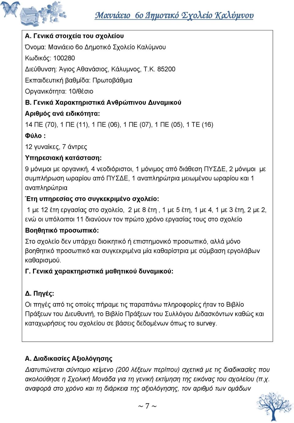 οργανική, 4 νεοδιόριστοι, 1 μόνιμος από διάθεση ΠΥΣ Ε, 2 μόνιμοι με συμπλήρωση ωραρίου από ΠΥΣ Ε, 1 αναπληρώτρια μειωμένου ωραρίου και 1 αναπληρώτρια Έτη υπηρεσίας στο συγκεκριμένο σχολείο: 1 με 12
