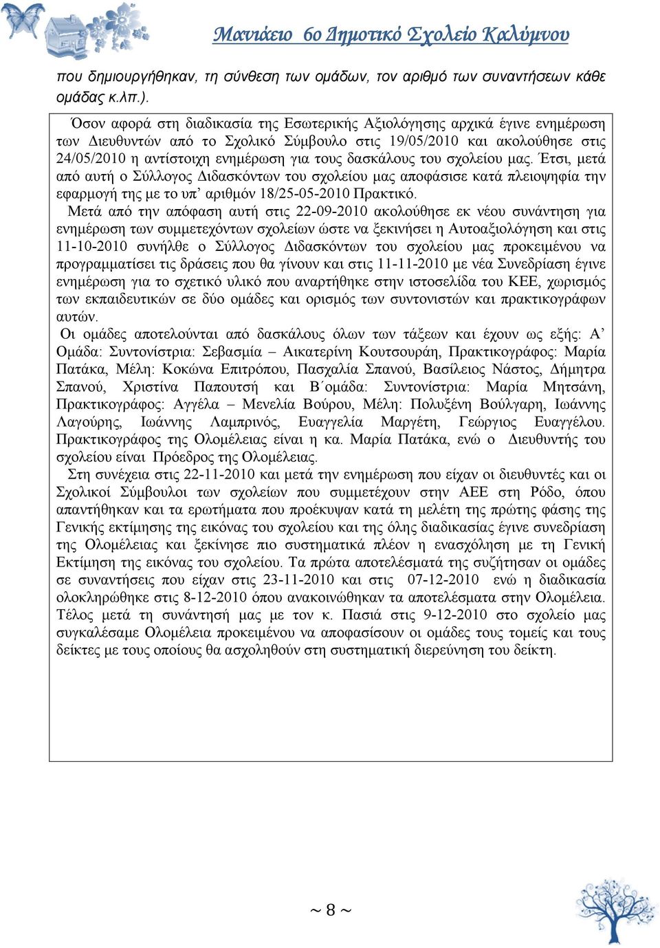 δασκάλους του σχολείου μας. Έτσι, μετά από αυτή ο Σύλλογος Διδασκόντων του σχολείου μας αποφάσισε κατά πλειοψηφία την εφαρμογή της με το υπ αριθμόν 18/25-05-2010 Πρακτικό.