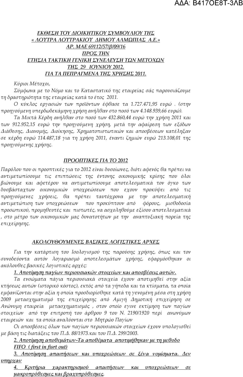 O κύκλος εργασιών των προϊόντων έφθασε τα 1.727.471,95 ευρώ. (στην προηγούμενη υπερδωδεκάμηνη χρήση ανήλθαν στο ποσό των 4.148.939,66 ευρώ). Tα Mικτά Kέρδη ανήλθαν στο ποσό των 432.