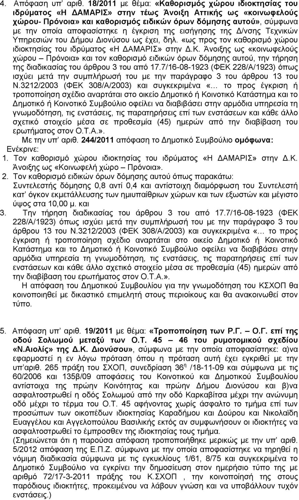 αποφασίστηκε η έγκριση της εισήγησης της Δ/νσης Τεχνικών Υπηρεσιών του Δήμου Διονύσου ως έχει, δηλ. «ως προς τον καθορισμό χώρου ιδιοκτησίας του ιδρύματος «Η ΔΑΜΑΡΙΣ» στην Δ.Κ.