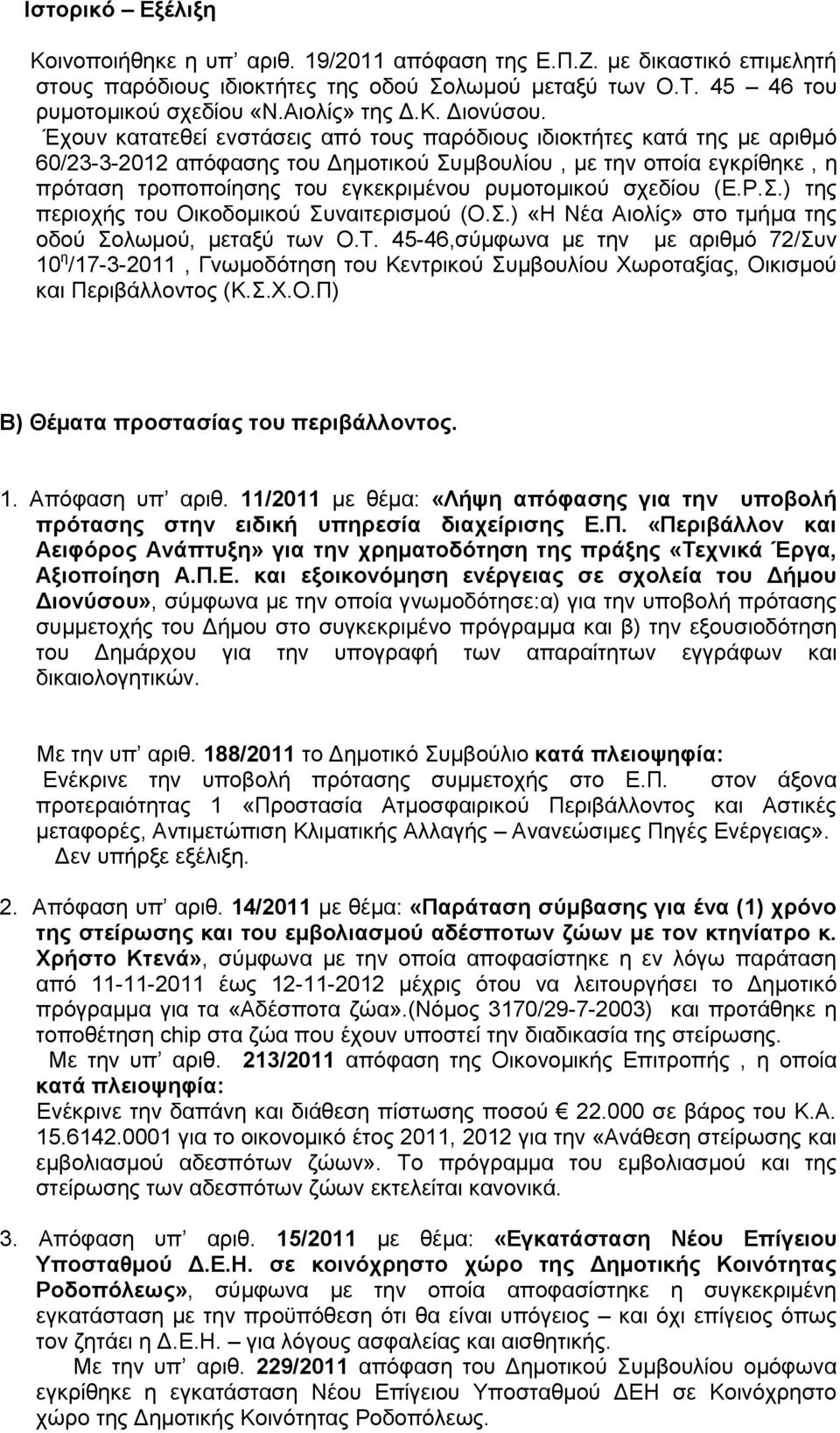 Έχουν κατατεθεί ενστάσεις από τους παρόδιους ιδιοκτήτες κατά της με αριθμό 60/23-3-2012 απόφασης του Δημοτικού Συμβουλίου, με την οποία εγκρίθηκε, η πρόταση τροποποίησης του εγκεκριμένου ρυμοτομικού