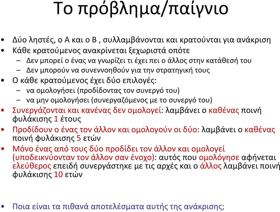 Συνεργάζονται και κανένας δεν ομολογεί: λαμβάνει ο καθένας ποινή φυλάκισης 1 έτους Προδίδουν ο ένας τον άλλον και ομολογούν οι δύο: λαμβάνει ο καθένας ποινή φυλάκισης 5 ετών Μόνο ένας από τους δύο