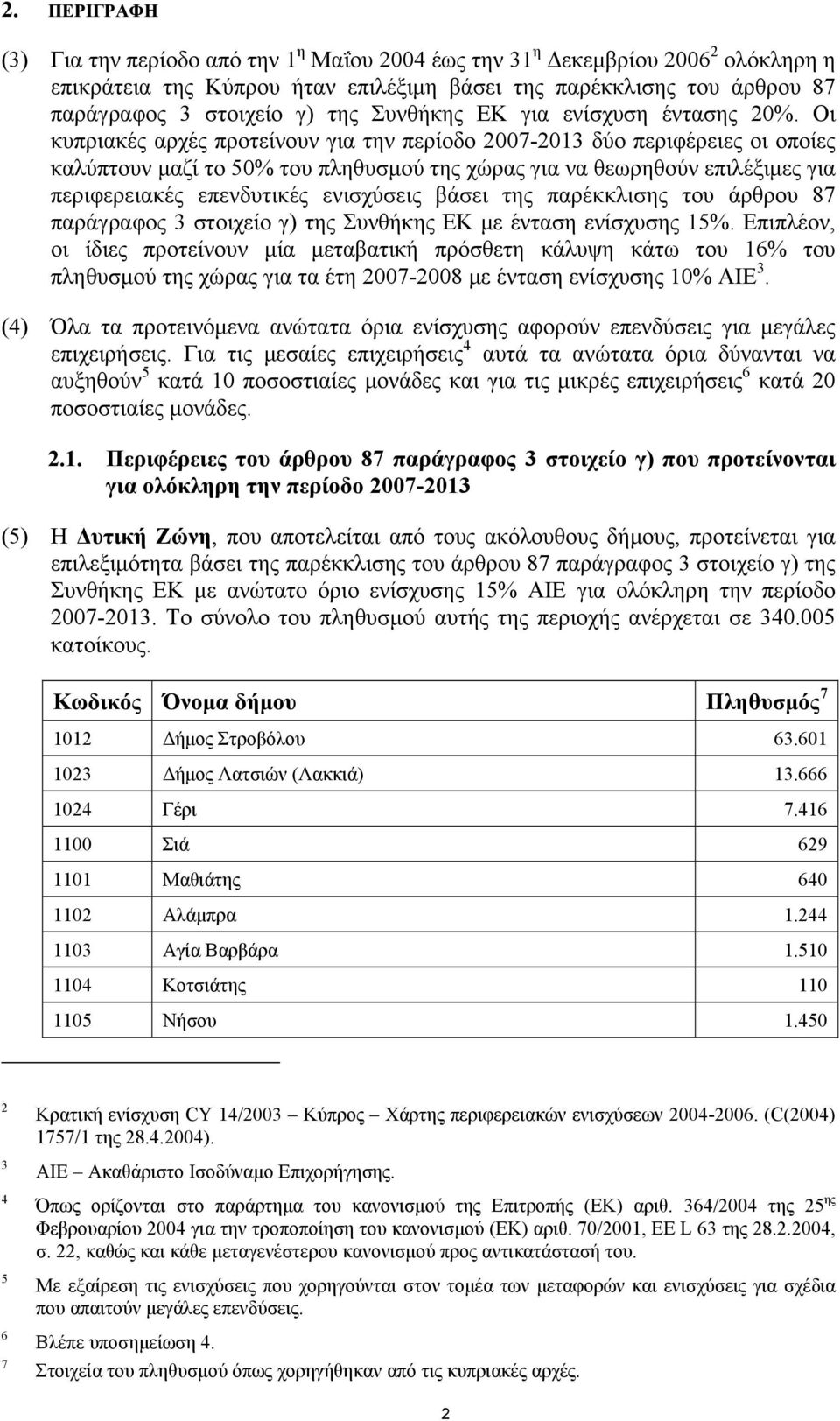 Οι κυπριακές αρχές προτείνουν για την περίοδο 2007-2013 δύο περιφέρειες οι οποίες καλύπτουν μαζί το 50% του πληθυσμού της χώρας για να θεωρηθούν επιλέξιμες για περιφερειακές επενδυτικές ενισχύσεις