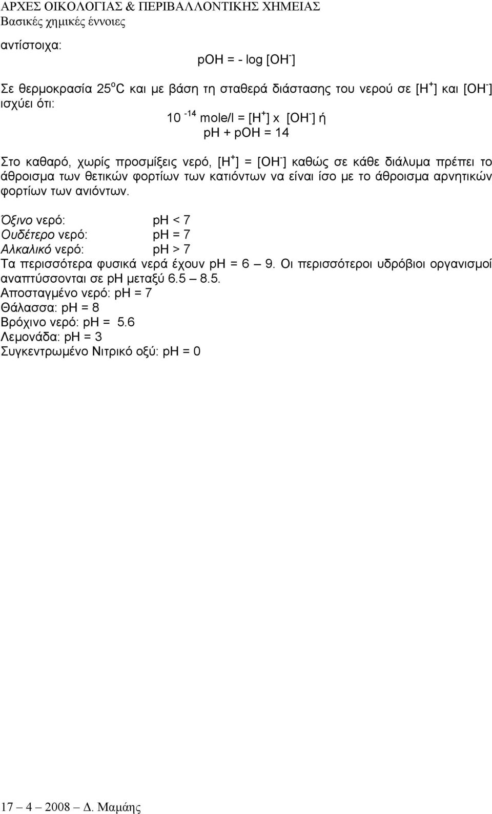 άθροισµα αρνητικών φορτίων των ανιόντων. Όξινο νερό: ph < 7 Oυδέτερο νερό: ph = 7 Αλκαλικό νερό: ph > 7 Τα περισσότερα φυσικά νερά έχουν ph = 6 9.