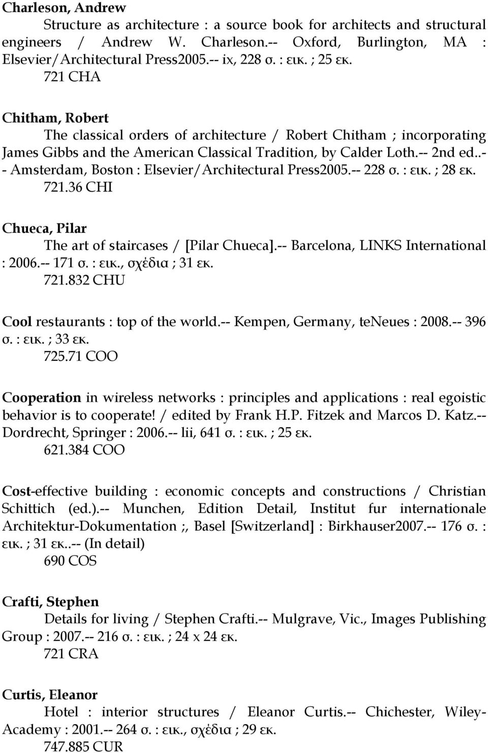 .- - Amsterdam, Boston : Elsevier/Architectural Press2005.-- 228 σ. : εικ. ; 28 εκ. 721.36 CHI Chueca, Pilar The art of staircases / [Pilar Chueca].-- Barcelona, LINKS International : 2006.-- 171 σ.