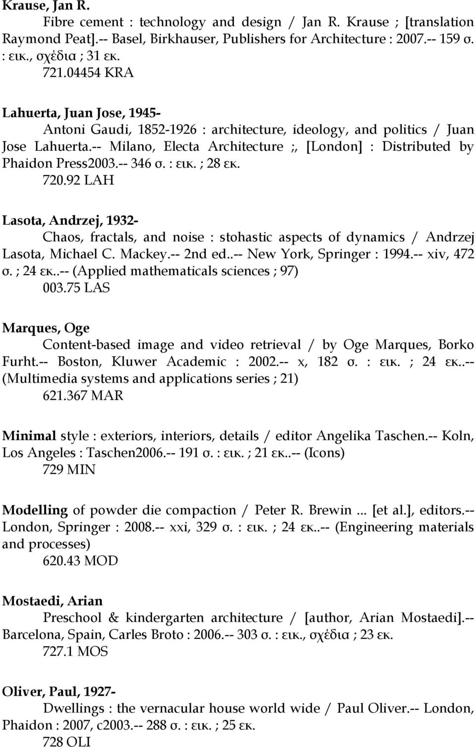 -- 346 σ. : εικ. ; 28 εκ. 720.92 LAH Lasota, Andrzej, 1932- Chaos, fractals, and noise : stohastic aspects of dynamics / Andrzej Lasota, Michael C. Mackey.-- 2nd ed..-- New York, Springer : 1994.