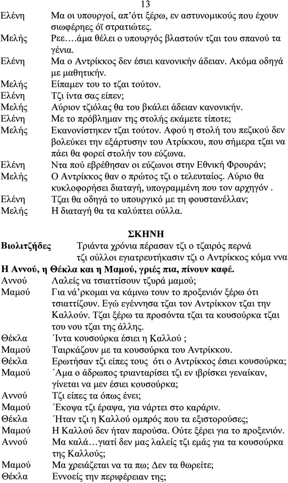 Τζι ίντα σας είπεν; Αύ ρ ιον τζιόλας θα του βκάλει άδειαν κανονικήν. ε το πρόβλημαν της στολής εκάμετε τίποτε; κανονίστηκεν τζαι τούτον.