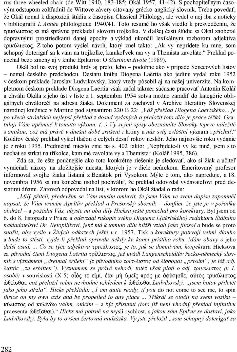 Toto resumé ho však viedlo k presvedčeniu, že τρικύλιστος sa má správne prekladať slovom trojkolka.