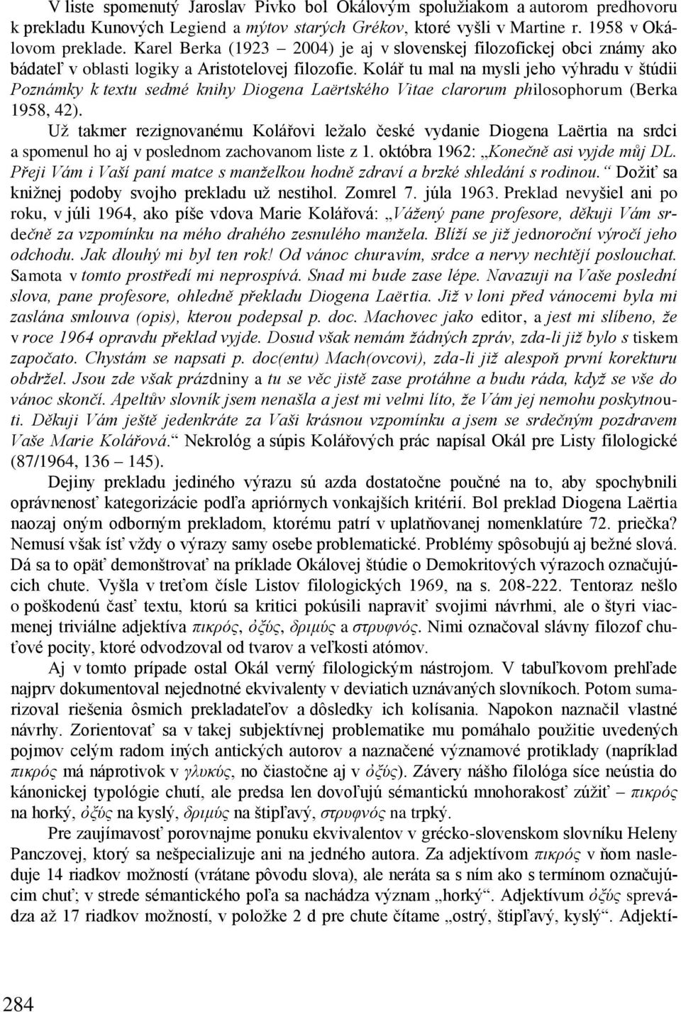 Kolář tu mal na mysli jeho výhradu v štúdii Poznámky k textu sedmé knihy Diogena Laërtského Vitae clarorum philosophorum (Berka 1958, 42).