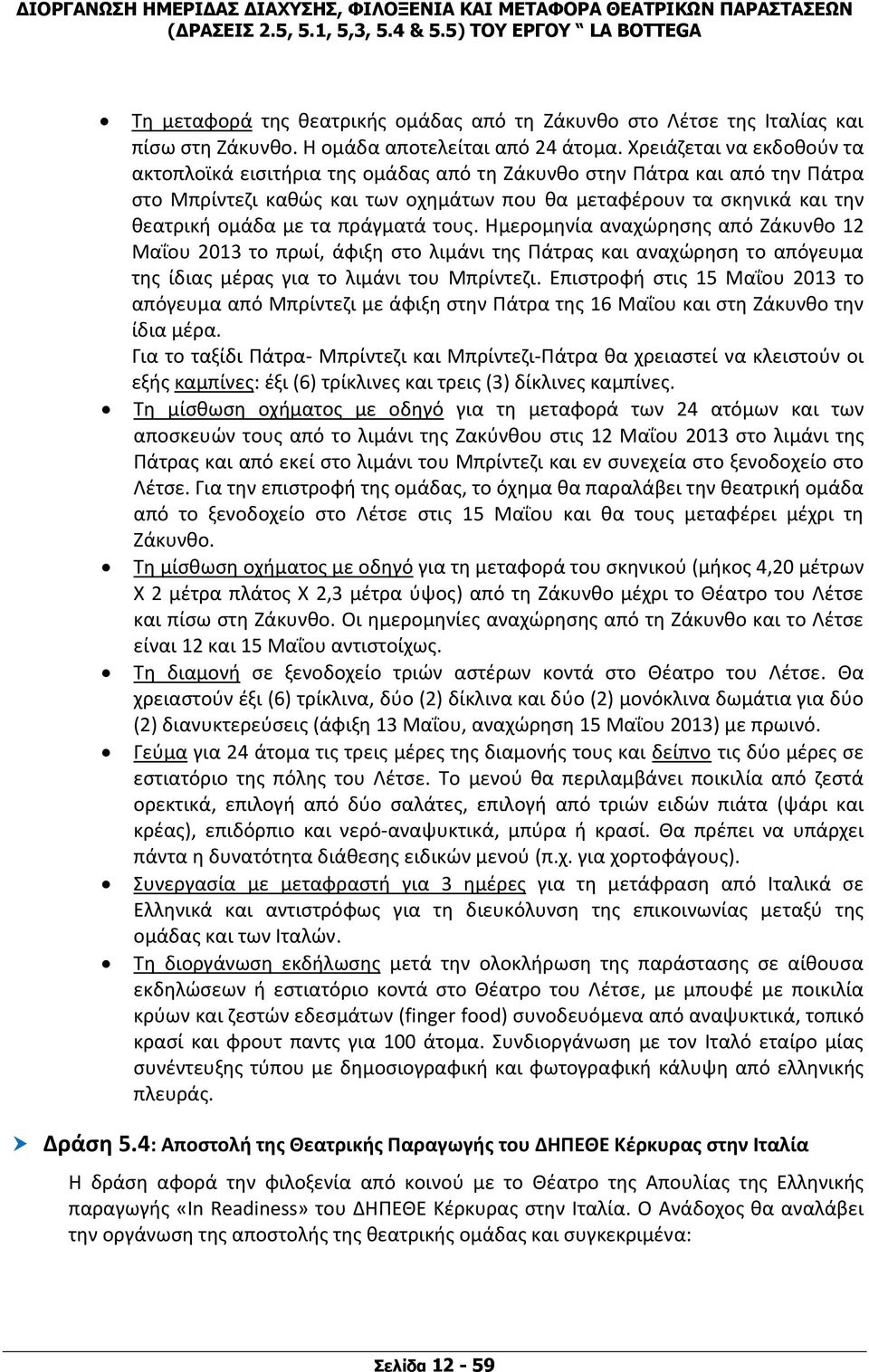 πράγματά τους. Ημερομηνία αναχώρησης από Ζάκυνθο 12 Μαΐου 2013 το πρωί, άφιξη στο λιμάνι της Πάτρας και αναχώρηση το απόγευμα της ίδιας μέρας για το λιμάνι του Μπρίντεζι.