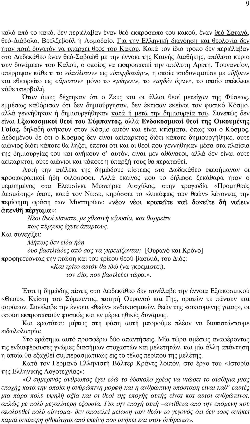 Κατά τον ίδιο τρόπο δεν περιέλαβαν στο ωδεκάθεο έναν θεό-σαβαώθ µε την έννοια της Καινής ιαθήκης, απόλυτο κύριο των δυνάµεων του Καλού, ο οποίος να εκπροσωπεί την απόλυτη Αρετή.