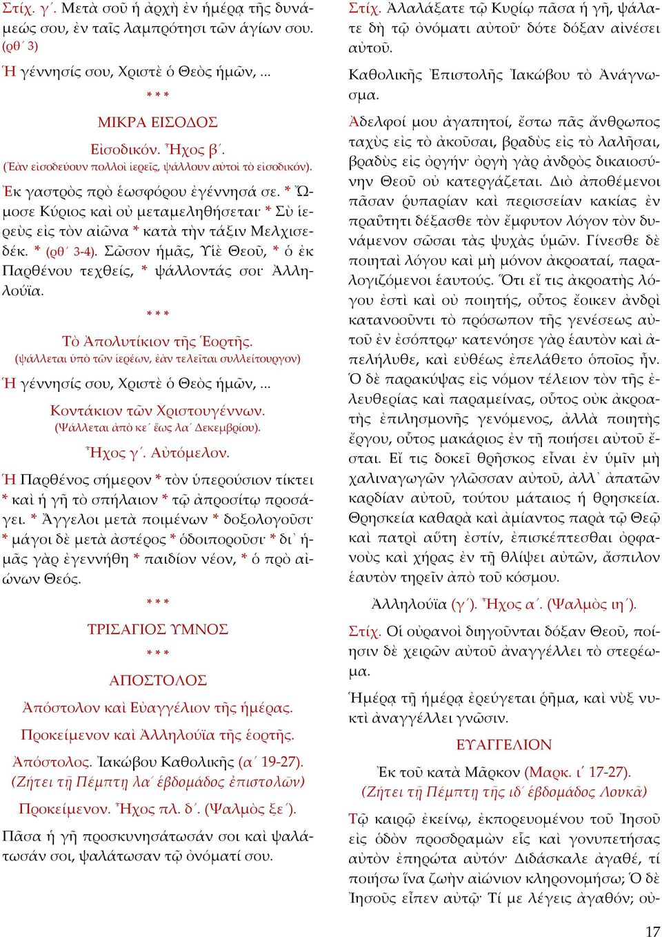 * (ρθ 3 4). Σῶσον ἡμᾶς, Υἱὲ Θεοῦ, * ὁ ἐκ Παρθένου τεχθείς, * ψάλλοντάς σοι Ἀλληλούϊα. Τὸ Ἀπολυτίκιον τῆς Ἑορτῆς.