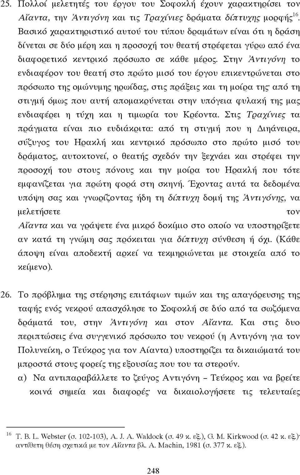 Στην Ἀντιγόνη το ενδιαφέρον του θεατή στο πρώτο µισό του έργου επικεντρώνεται στο πρόσωπο της οµώνυµης ηρωίδας, στις πράξεις και τη µοίρα της από τη στιγµή όµως που αυτή αποµακρύνεται στην υπόγεια