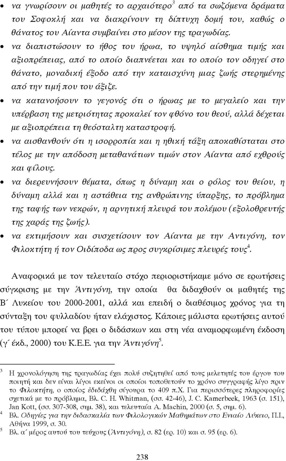 τιµή που του άξιζε. να κατανοήσουν το γεγονός ότι ο ήρωας µε το µεγαλείο και την υπέρβαση της µετριότητας προκαλεί τον φθόνο του θεού, αλλά δέχεται µε αξιοπρέπεια τη θεόσταλτη καταστροφή.