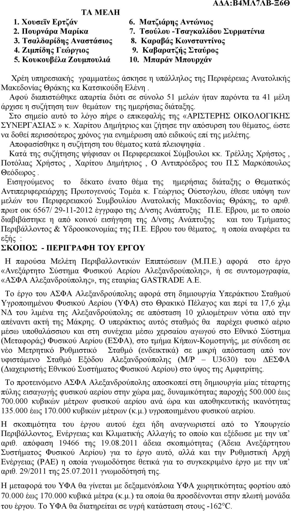 Αφού διαπιστώθηκε απαρτία διότι σε σύνολο 51 μελών ήταν παρόντα τα 41 μέλη άρχισε η συζήτηση των θεμάτων της ημερήσιας διάταξης.