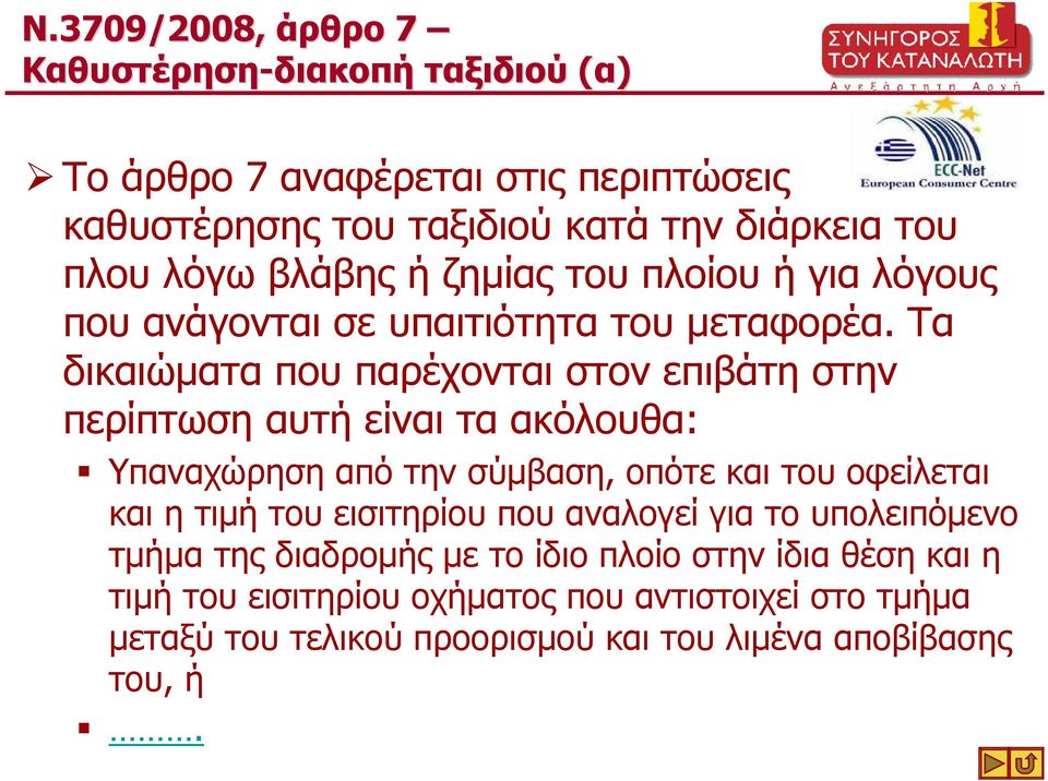 Τα δικαιώµατα που παρέχονται στον επιβάτη στην περίπτωση αυτή είναι τα ακόλουθα: Υπαναχώρηση από την σύµβαση, οπότε και του οφείλεται και η τιµή