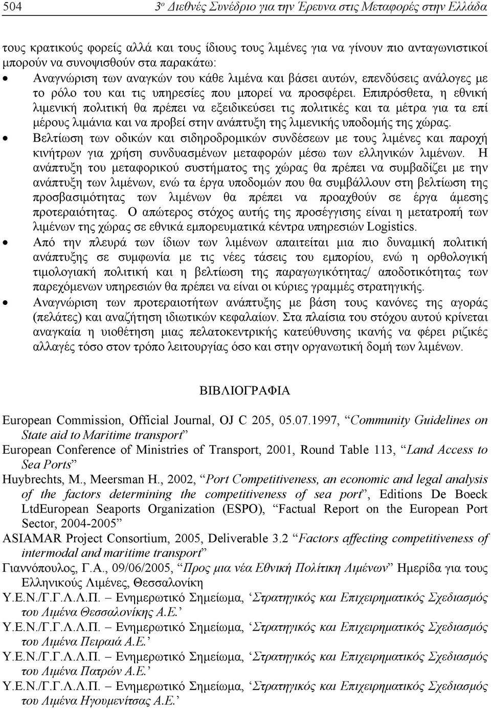 Επιπρόσθετα, η εθνική λιµενική πολιτική θα πρέπει να εξειδικεύσει τις πολιτικές και τα µέτρα για τα επί µέρους λιµάνια και να προβεί στην ανάπτυξη της λιµενικής υποδοµής της χώρας.