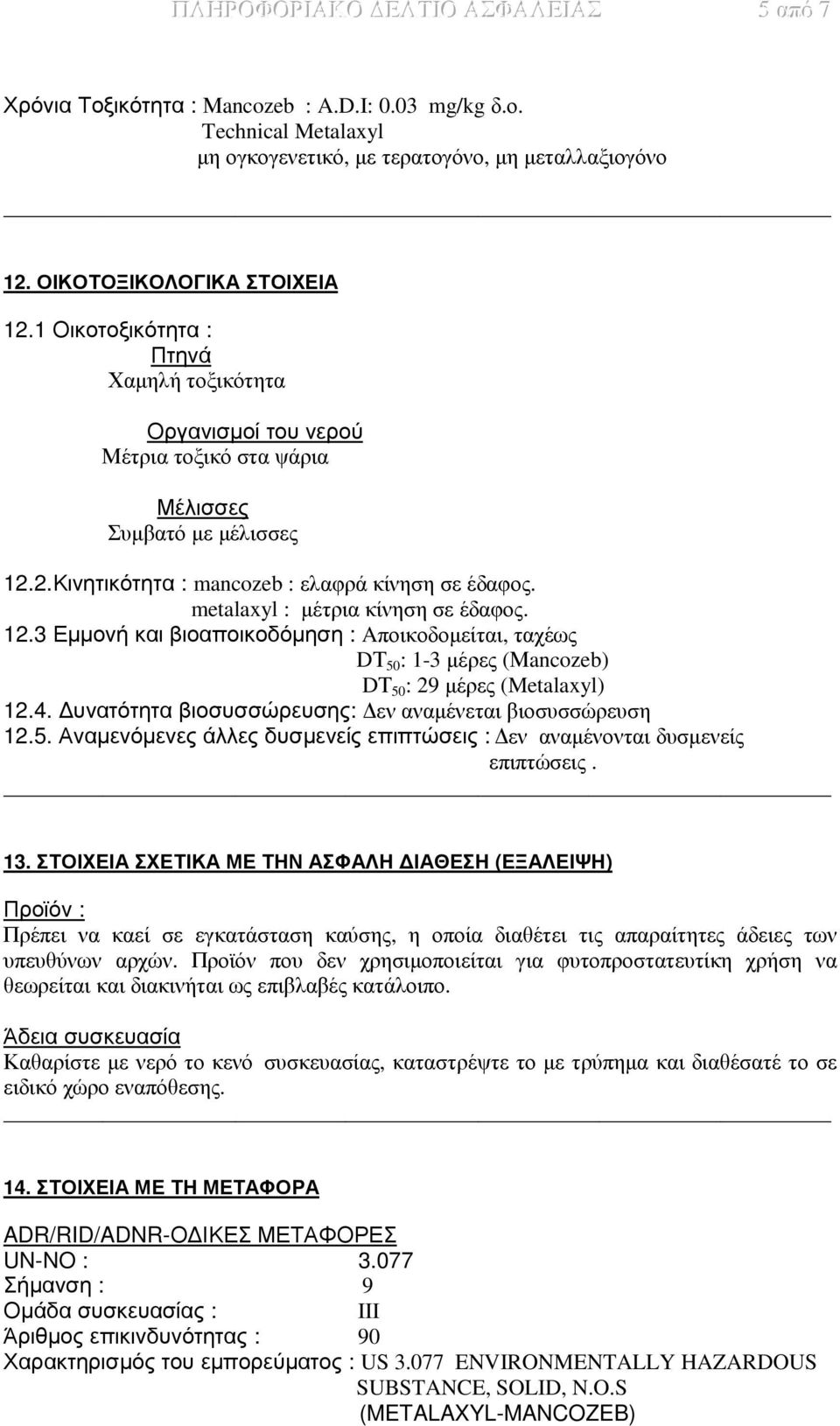 metalaxyl : µέτρια κίνηση σε έδαφος. 12.3 Εµµονή και βιοαποικοδόµηση : Aποικοδοµείται, ταχέως DΤ 50 : 1-3 µέρες (Μancozeb) DΤ 50 : 29 µέρες (Metalaxyl) 12.4.