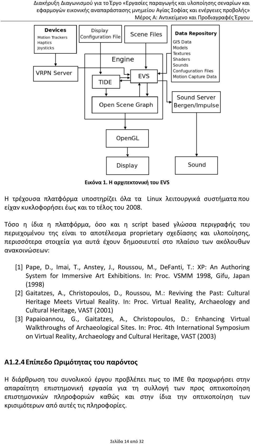 πλαίσιο των ακόλουθων ανακοινώσεων: [1] Pape, D., Imai, T., Anstey, J., Roussou, M., DeFanti, T.: XP: An Authoring System for Immersive Art Exhibitions. In: Proc.