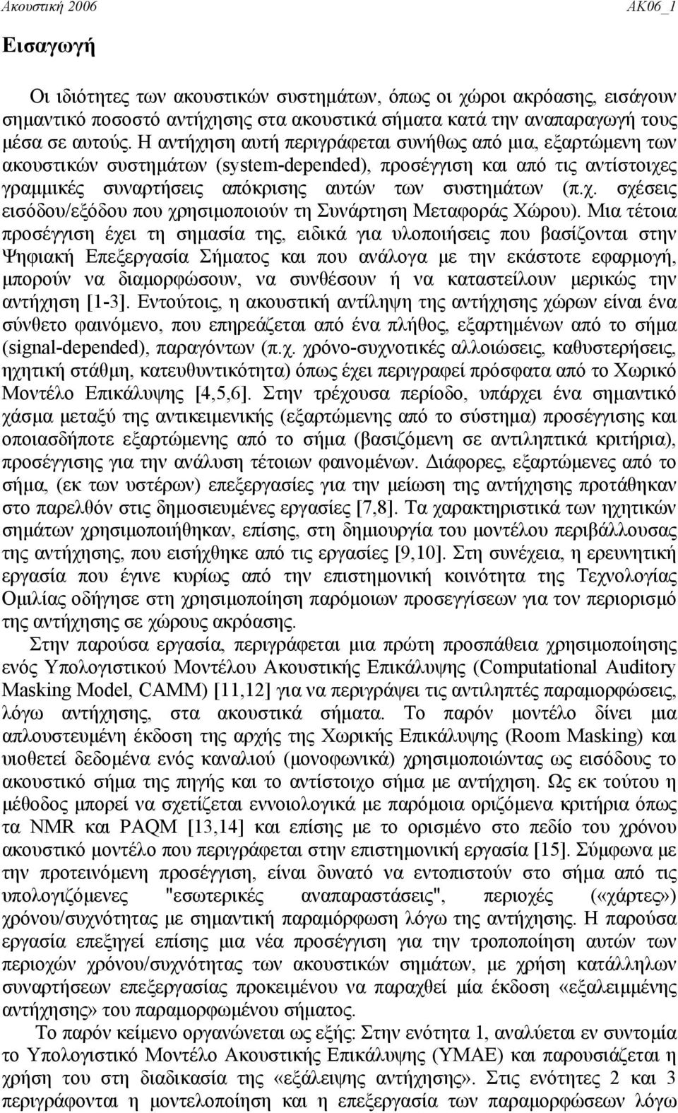 Μια τέτοια προσέγγιση έχει τη σημασία της, ειδικά για υλοποιήσεις που βασίζονται στην Ψηφιακή Επεξεργασία Σήματος και που ανάλογα με την εκάστοτε εφαρμογή, μπορούν να διαμορφώσουν, να συνθέσουν ή να