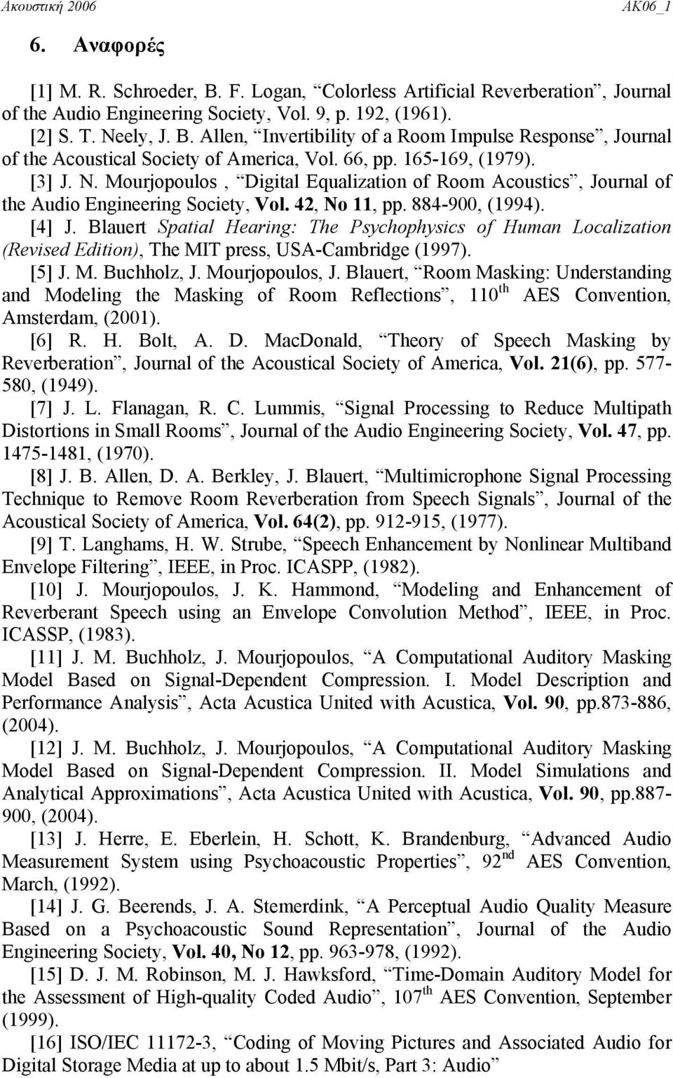 Blauert Spatial Hearing: The Psychophysics of Human Localization (Revised Edition), The MIT press, USA-Cambridge (997). [5] J. M. Buchholz, J. Mourjopoulos, J.