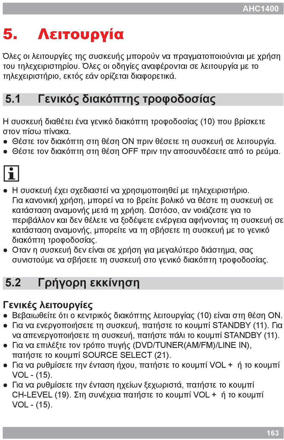 1 Γενικός διακόπτης τροφοδοσίας Η συσκευή διαθέτει ένα γενικό διακόπτη τροφοδοσίας (10) που βρίσκετε στον πίσω πίνακα. Θέστε τον διακόπτη στη θέση ON πριν θέσετε τη συσκευή σε λειτουργία.