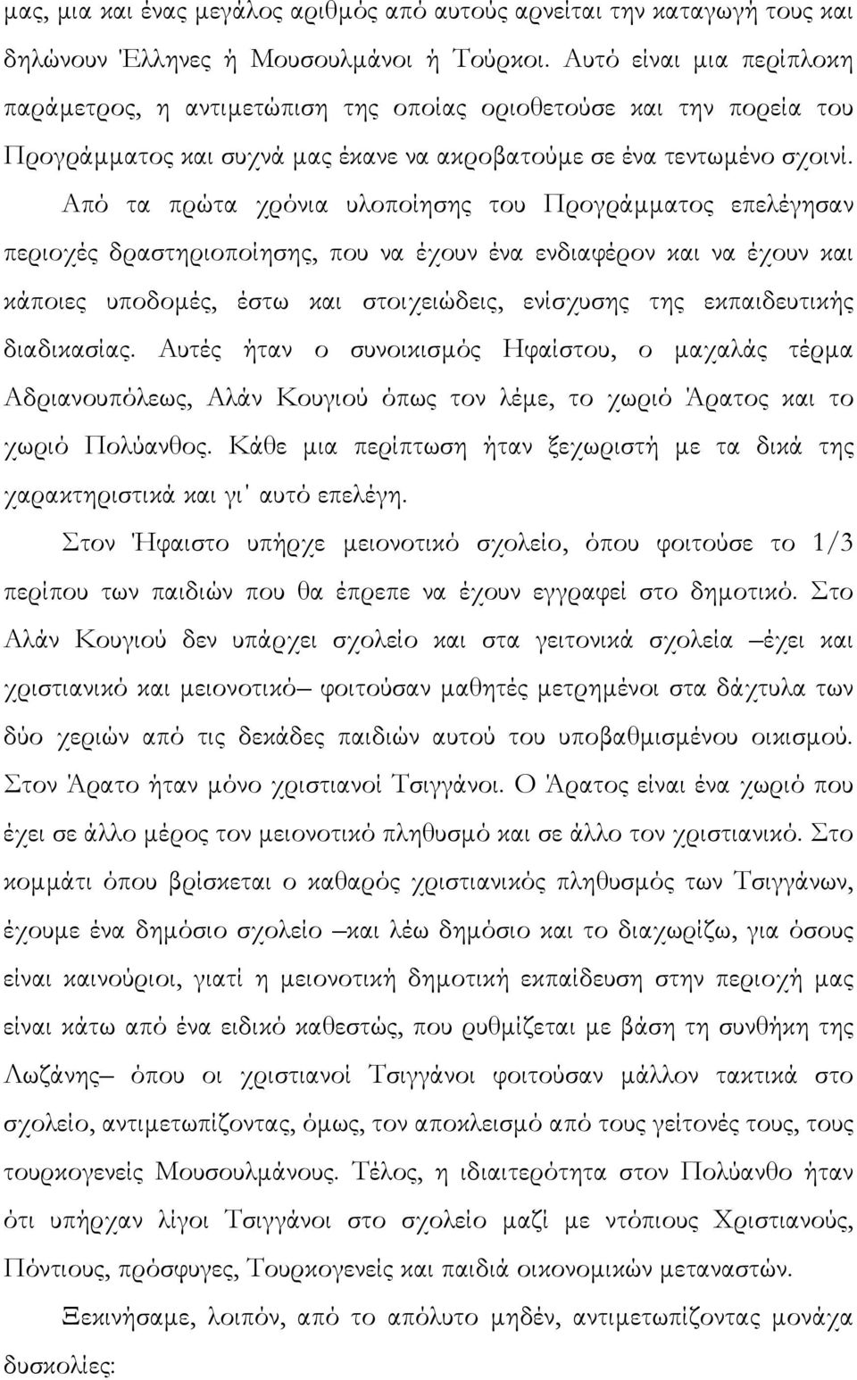 Από τα πρώτα χρόνια υλοποίησης του Προγράµµατος επελέγησαν περιοχές δραστηριοποίησης, που να έχουν ένα ενδιαφέρον και να έχουν και κάποιες υποδοµές, έστω και στοιχειώδεις, ενίσχυσης της εκπαιδευτικής