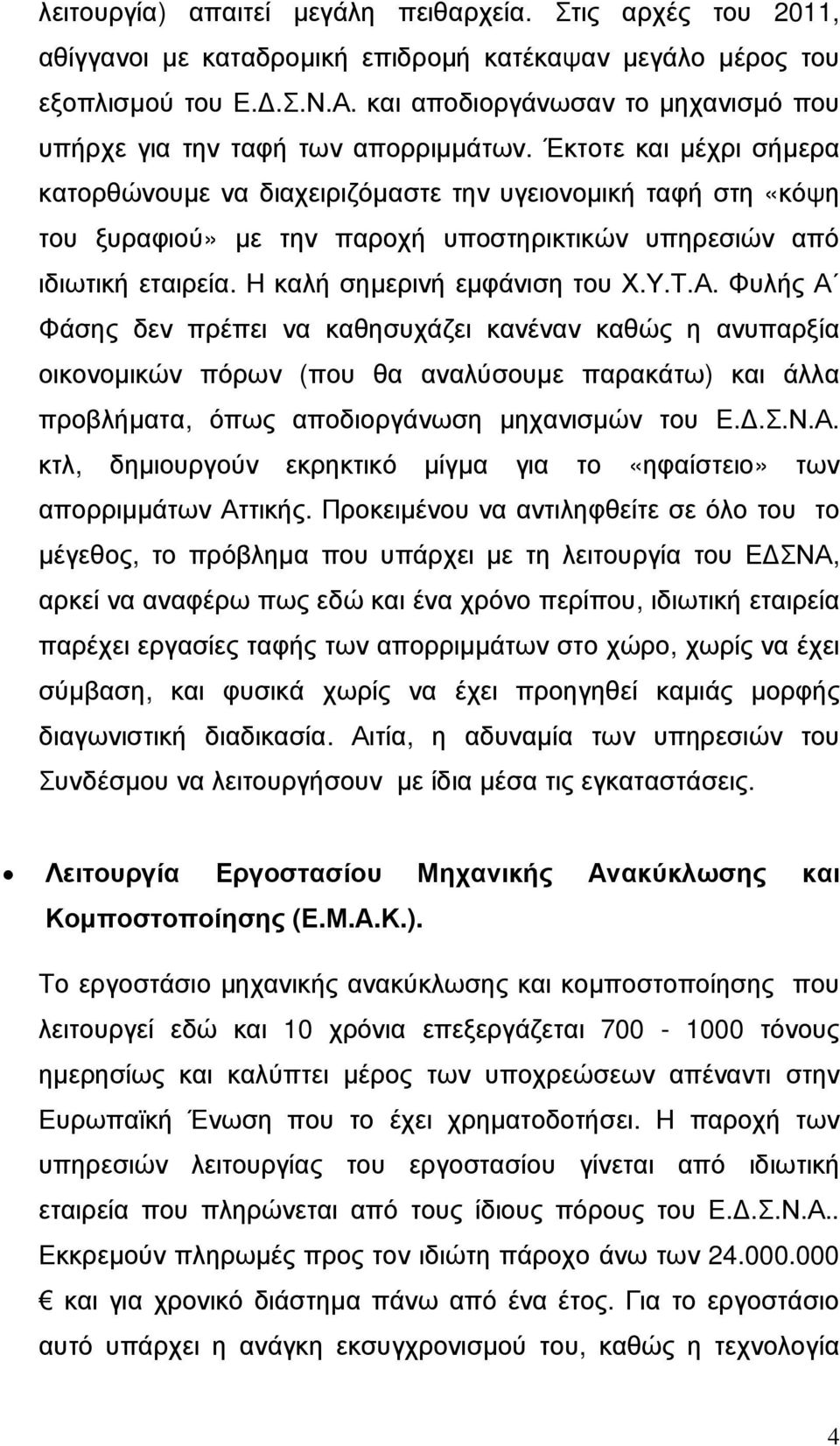 Έκτοτε και µέχρι σήµερα κατορθώνουµε να διαχειριζόµαστε την υγειονοµική ταφή στη «κόψη του ξυραφιού» µε την παροχή υποστηρικτικών υπηρεσιών από ιδιωτική εταιρεία. Η καλή σηµερινή εµφάνιση του Χ.Υ.Τ.Α.