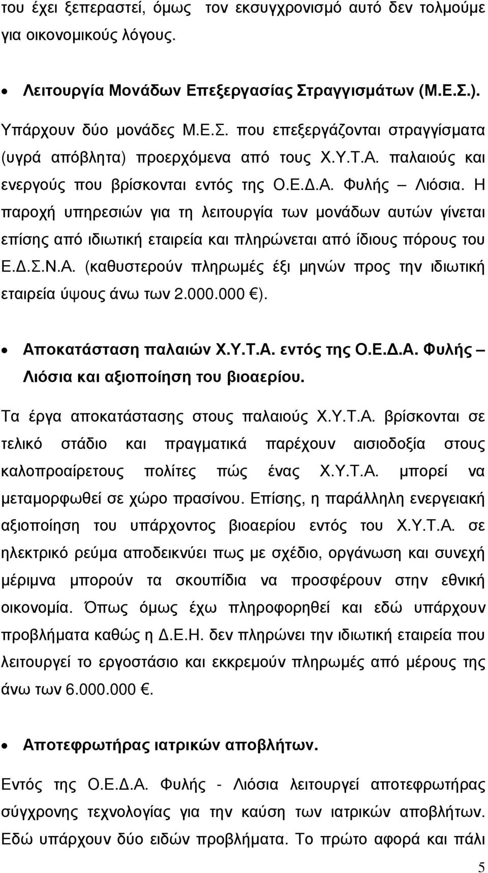 Η παροχή υπηρεσιών για τη λειτουργία των µονάδων αυτών γίνεται επίσης από ιδιωτική εταιρεία και πληρώνεται από ίδιους πόρους του Ε..Σ.Ν.Α.