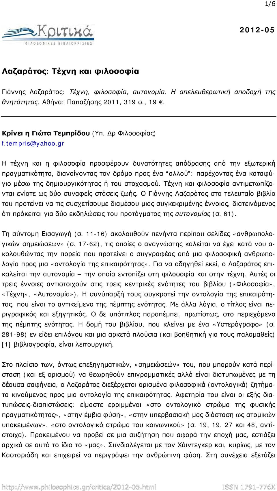 gr Η τέχνη και η φιλοσοφία προσφέρουν δυνατότητες απόδρασης από την εξωτερική πραγματικότητα, διανοίγοντας τον δρόμο προς ένα αλλού : παρέχοντας ένα καταφύγιο μέσω της δημιουργικότητας ή του