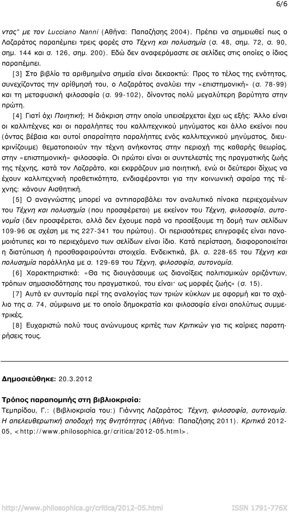 [3] Στο βιβλίο τα αριθμημένα σημεία είναι δεκαοκτώ: Προς το τέλος της ενότητας, συνεχίζοντας την αρίθμησή του, ο Λαζαράτος αναλύει την «επιστημονική» (σ. 78-99) και τη μεταφυσική φιλοσοφία (σ.