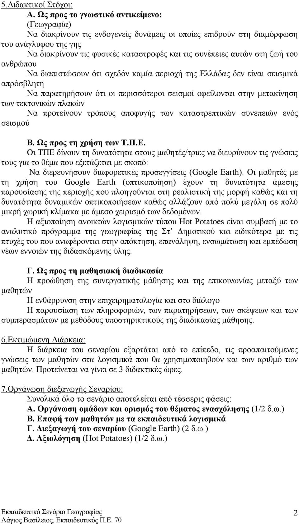 αυτών στη ζωή του ανθρώπου Να διαπιστώσουν ότι σχεδόν καμία περιοχή της Ελλάδας δεν είναι σεισμικά απρόσβλητη Να παρατηρήσουν ότι οι περισσότεροι σεισμοί οφείλονται στην μετακίνηση των τεκτονικών