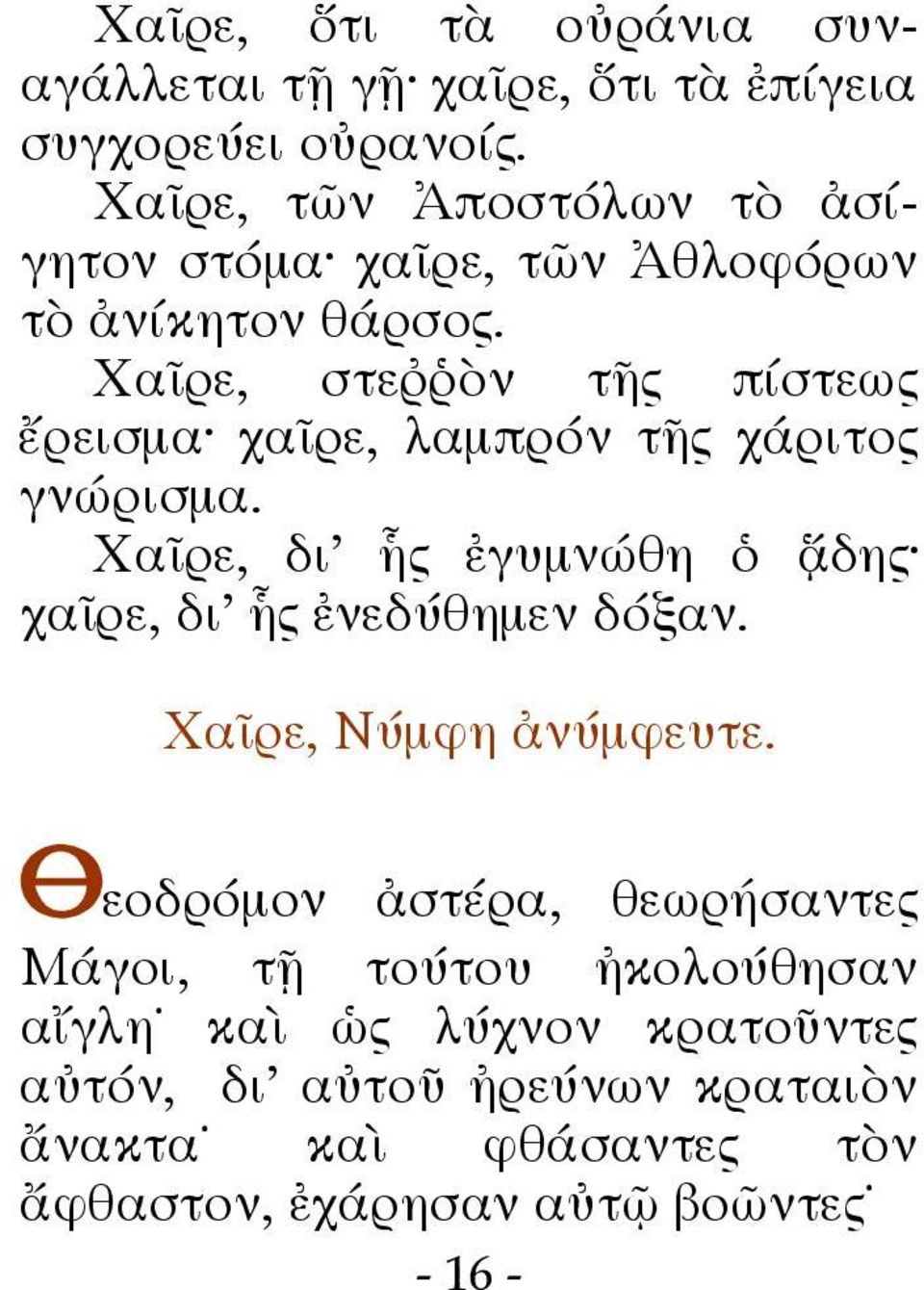 Χαῖρε, στεῤῥὸν τῆς πίστεως ἔρεισμα χαῖρε, λαμπρόν τῆς χάριτος γνώρισμα.