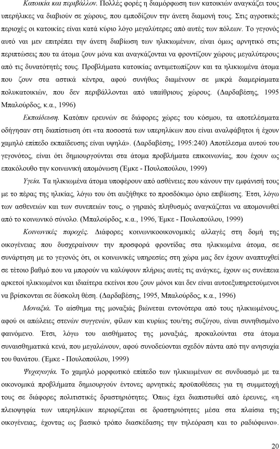 Το γεγονός αυτό ναι μεν επιτρέπει την άνετη διαβίωση των ηλικιωμένων, είναι όμως αρνητικό στις περιπτώσεις που τα άτομα ζουν μόνα και αναγκάζονται να φροντίζουν χώρους μεγαλύτερους από τις