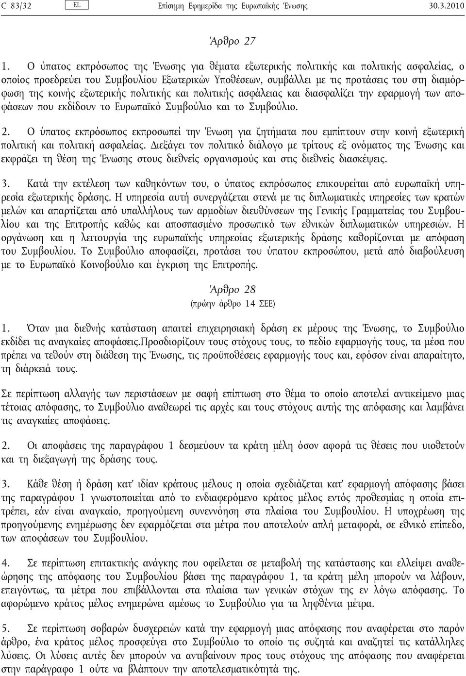 κοινής εξωτερικής πολιτικής και πολιτικής ασφάλειας και διασφαλίζει την εφαρμογή των αποφάσεων που εκδίδουν το Ευρωπαϊκό Συμβούλιο και το Συμβούλιο. 2.